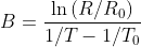 B=\frac{\ln{(R/R_0)}}{1/T-1/T_0}