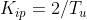 K_{ip} = 2 / T_u 