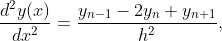  \frac{d^2 y(x)}{dx^2}=\frac{y_{n-1}-2y_n+y_{n+1}}{h^2},