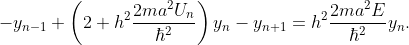  -y_{n-1}+\left(2+h^2\frac{2ma^2U_n}{\hbar^2}\right) y_n-y_{n+1} = h^2\frac{2ma^2E}{\hbar^2}y_n. 