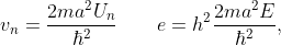  v_n = \frac{2ma^2U_n}{\hbar^2} \qquad  e = h^2\frac{2ma^2E}{\hbar^2}, 