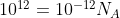 10^{12} = 10^{-12}N_A
